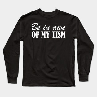 Be In Awe Of My Tism Long Sleeve T-Shirt